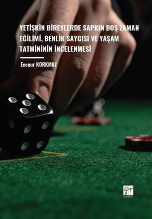 Yetişkin Bireylerde Sapkın Boş Zaman Eğilimi, Benlik Saygısı ve Yaşam Tatmininin İncelenmesi | Gazi Kitabevi (Ciltsiz)
