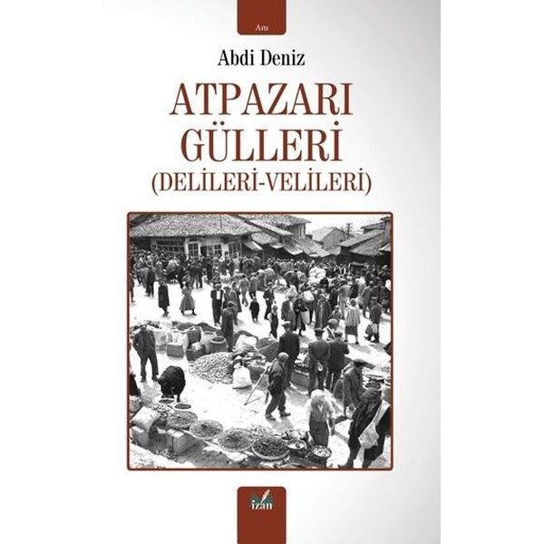 Atpazarı Gülleri (Delileri - Velileri) | İzan Yayıncılık (İnce Kapak)