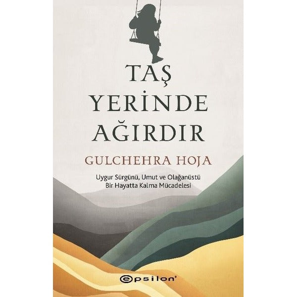 Taş Yerinde Ağırdır - Uygur Sürgünü Umut ve Olağanüstü Bir Hayatta Kalma Mücadelesi | Epsilon Yayınevi