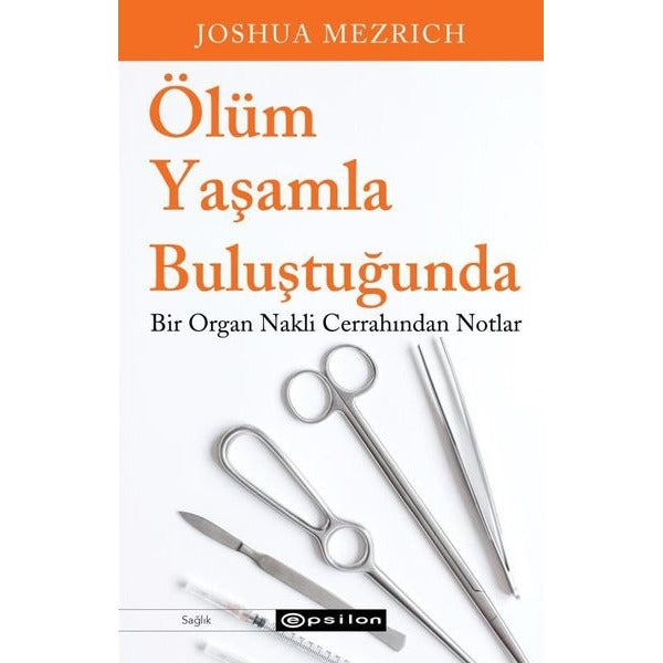 Ölüm Yaşamla Buluştuğunda - Bir Organ Nakli Cerrahından Notlar | Epsilon Yayınevi