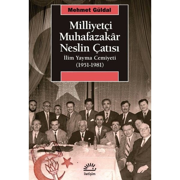 Milliyetçi Muhafazakar Neslin Çatısı: İlim Yayma Cemiyeti (1951 - 1981) | İletişim Yayınları (İnce Kapak)