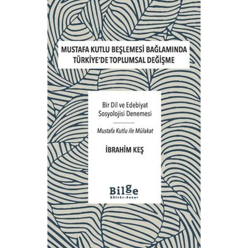 Mustafa Kutlu Beşlemesi Bağlamında Türkiye'de Toplumsal Değişme - Bir Dil ve Edebiyat Sosyolojisi Değişme | Bilge Kültür Sanat
