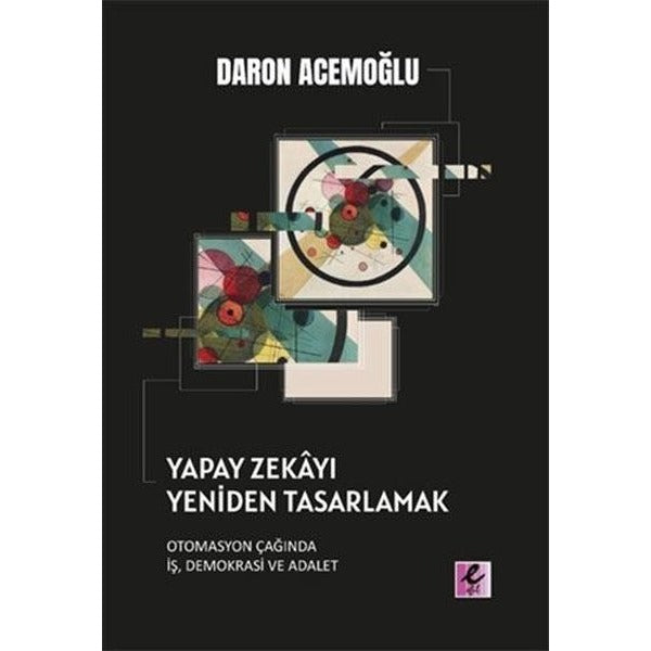 Yapay Zekayı Yeniden Tasarlamak: Otomasyon Çağında İş Demokrasi ve Adalet | Efil Yayınevi Yayınları (İnce Kapak)