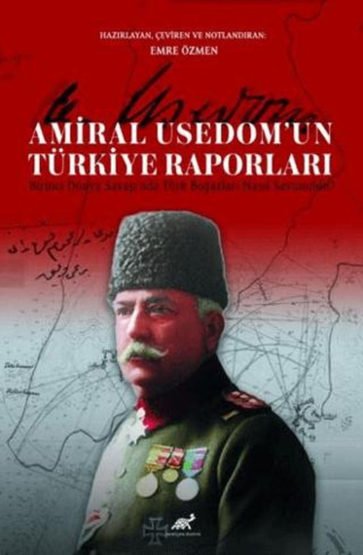 Amiral Usedom’un Türkiye Raporları Birinci Dünya Savaşı’nda Türk Boğazları Nasıl Savunuldu? | Paradigma Akademi Yayınları (Ciltsiz)