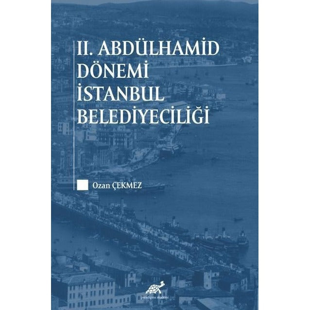 2. Abdülhamid Dönemi İstanbul Belediyeciliği | Paradigma Akademi Yayınları (Ciltsiz)
