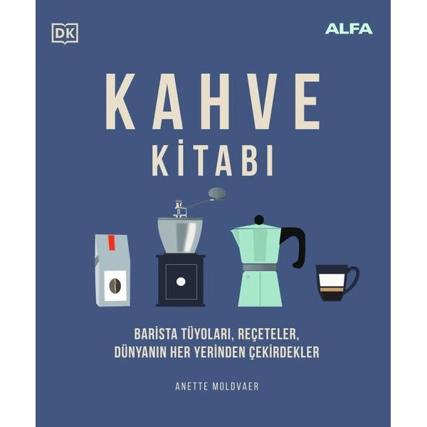 Kahve Kitabı: Barista Tüyoları Reçeteler Dünyanın Her Yerinden Çekirdekler | Alfa Yayıncılık (Ciltli)
