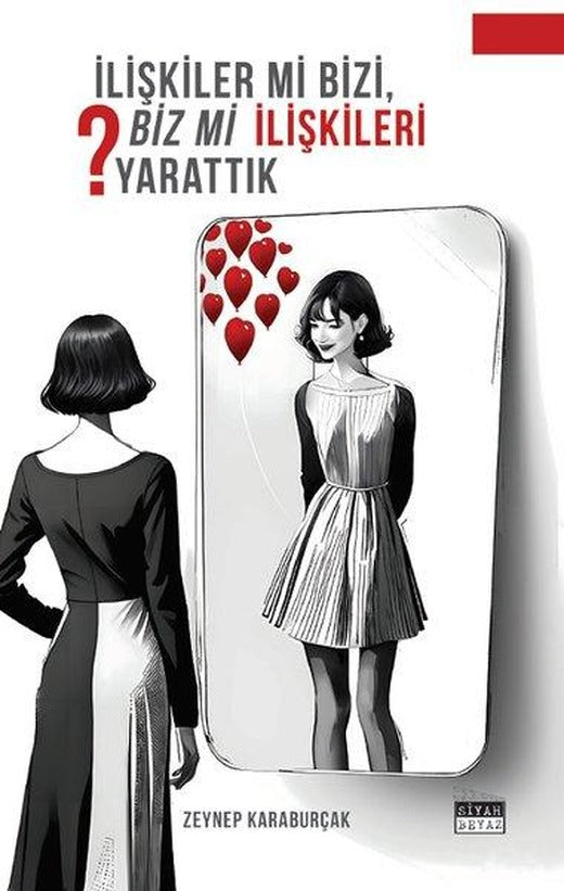 İlişkiler mi Bizi Biz mi İlişkileri Yarattık? | Siyah Beyaz (İnce Kapak)