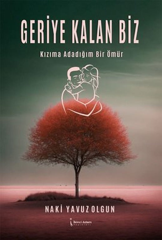 Geriye Kalan Biz - Kızıma Adadığım Bir Ömür | İkinci Adam Yayınları (İnce Kapak)