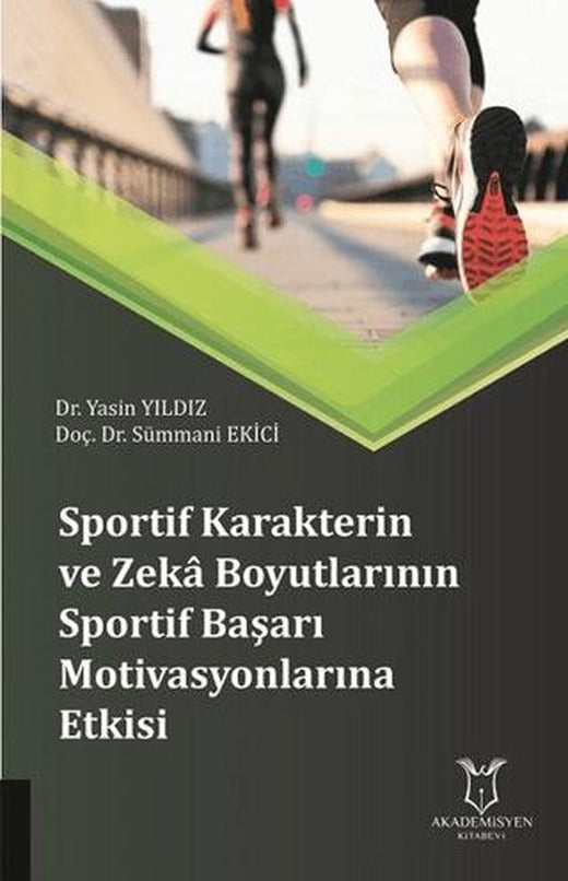 Sportif Karakterin ve Zeka Boyutlarının Sportif Başarı Motivasyonlarına Etkisi | Akademisyen Kitabevi (Ciltsiz)