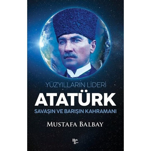 Atatürk: Yüzyılların Lideri - Savaşın ve Barışın Kahramanı | Halk Kitabevi