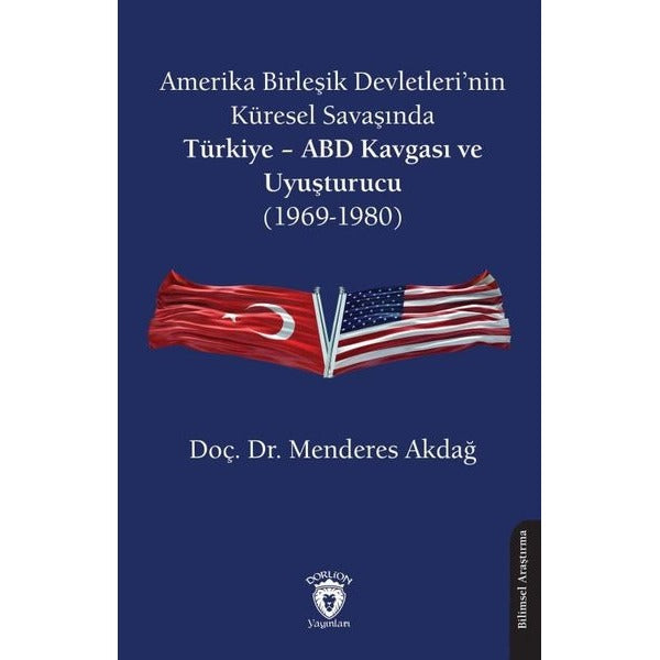 Amerika Birleşik Devletleri’nin Küresel Savaşında Türkiye - ABD Kavgası ve Uyuşturucu (1969-1980) | Dorlion Yayınları (Ciltsiz)