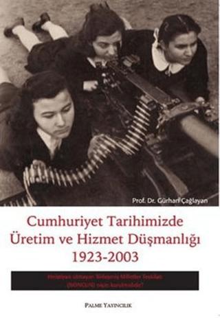 Cumhuriyet Tarihimizde Üretim ve Hizmet Düşmanlığı 1923 - 2003 | Palme Yayıncılık (Ciltsiz) - Resim 1