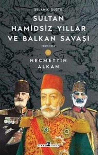 Sultan Hamidsiz Yıllar ve Balkan Savaşı & 1909 - 1913 Selanik Düştü | Timaş Yayınları (İnce Kapak) - Resim 1