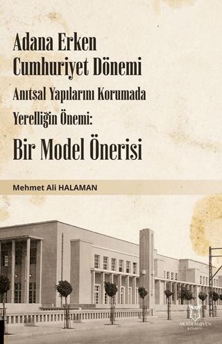 Adana Erken Cumhuriyet Dönemi Anıtsal Yapılarını Korumada Yerelliğin Önemi: Bir Model Önerisi | Akademisyen Kitabevi (Ciltsiz) - Resim 1