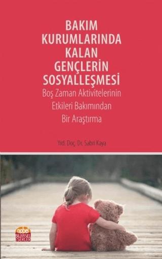 Bakım Kurumlarında Kalan Gençlerin Sosyalleşmesi | Nobel Bilimsel Eserler (Ciltsiz) - Resim 1