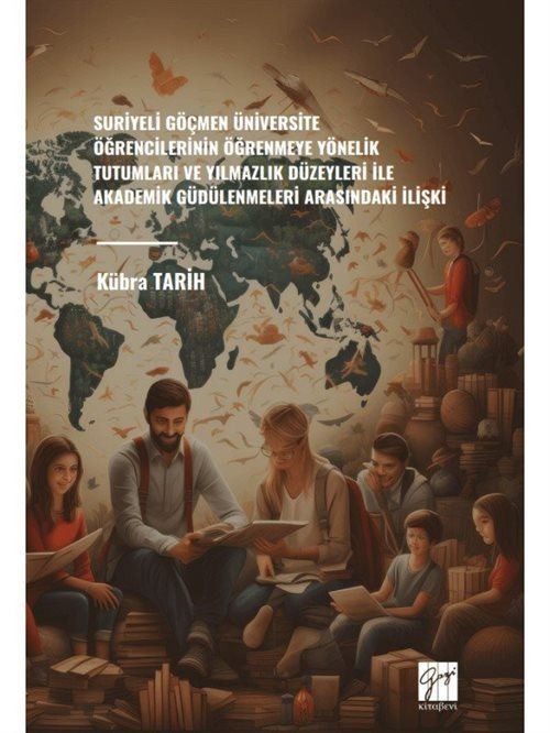 Suriyeli Göçmen Üniversite Öğrencilerinin Öğrenmeye Yönelik Tutumları Ve Yılmazlık Düzeyleri İle Akademik Güdülenmeleri Arasındaki İlişki | Gazi Kitabevi (Ciltsiz)