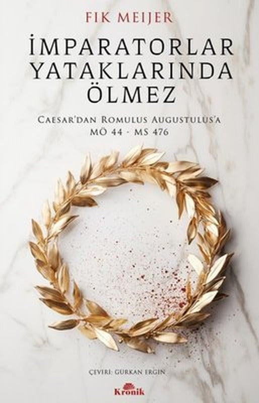 İmparatorlar Yataklarında Ölmez - Caesar'dan Romulus Augustulus'a MÖ 44-MS 476 | Kronik Kitap (İnce Kapak)