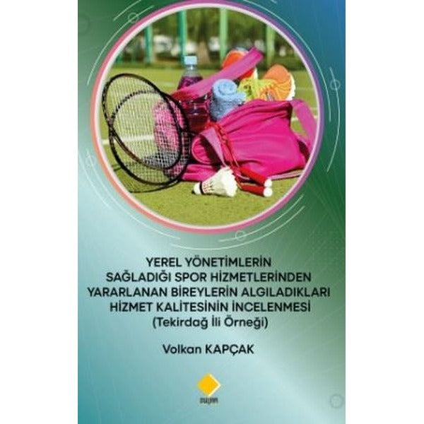 Yerel Yönetimlerin Sağladığı Spor Hizmetlerinden Yararlanan Bireylerin Algıladıkları Hizmet Kalitesi | Duvar Yayınları (İnce Kapak)