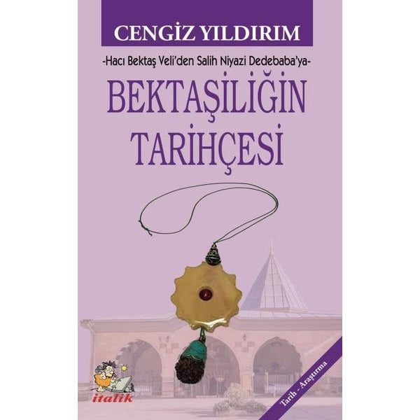 Bektaşiliğin Tarihçesi - Hacı Bektaş Veli'den Salih Niyazi Dedebaba'ya | İtalik Yayınları (İnce Kapak)