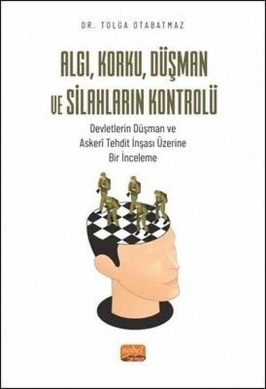 Algı Korku Düşman ve Silahların Kontrolü-Devletlerin Düşman ve Askeri Tehdit İnşası Üzerine Bir İn | Nobel Bilimsel Eserler