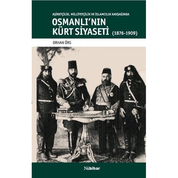 Aşiretçilik Milliyetçilik ve İslamcılık Kavşağında Osmanlı'nın Kürt Siyaseti (1876-1909)