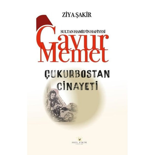 Çukurbostan Cinayeti - Sultan Hamid'in Hafiyesi Gavur Memet | Akıl Fikir Yayınları (İnce Kapak)