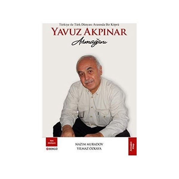 Türkiye ile Türk Dünyası Arasında Bir Köprü Yavuz Akpınar Armağanı