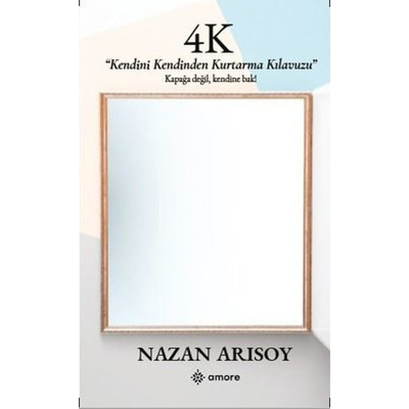 4K - Kendini Kendinden Kurtarma Kılavuzu | Amore Yayınları (İnce Kapak)