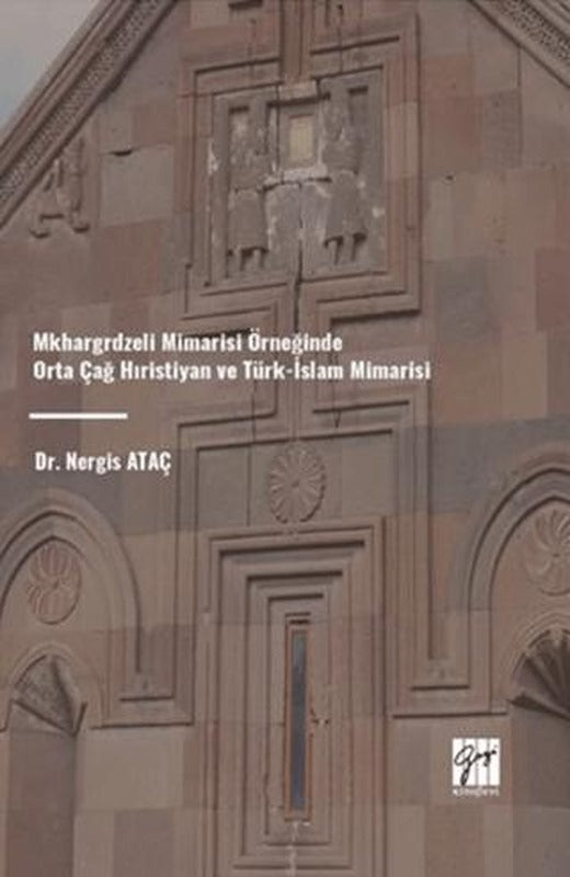 Mkhargrdzeli Mimarisi Örneğinde Orta Çağ Hıristiyan ve Türk-İslam Mimarisi | Gazi Kitabevi (Ciltsiz)