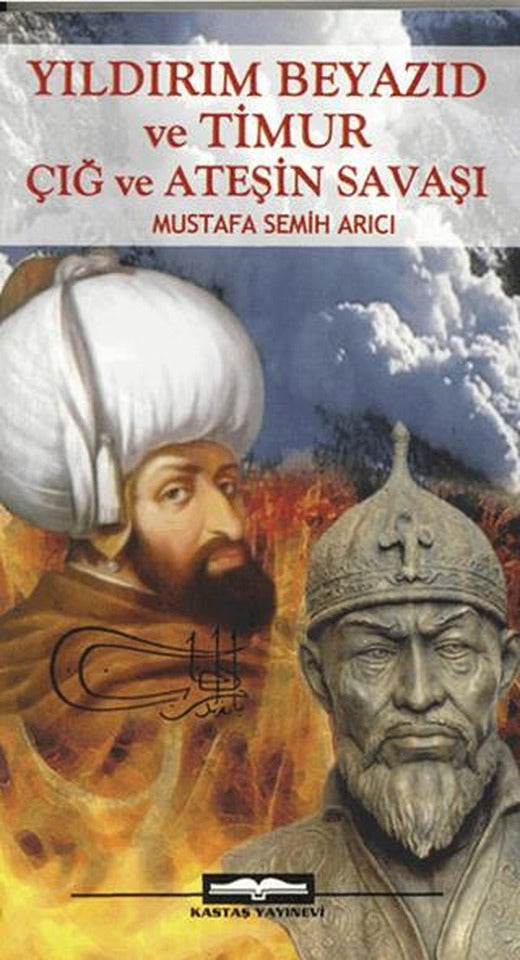 Yıldırım Beyazıd ve Timur Çığ ve Ateşin Savaşı | Kastaş Yayınları (Ciltsiz)