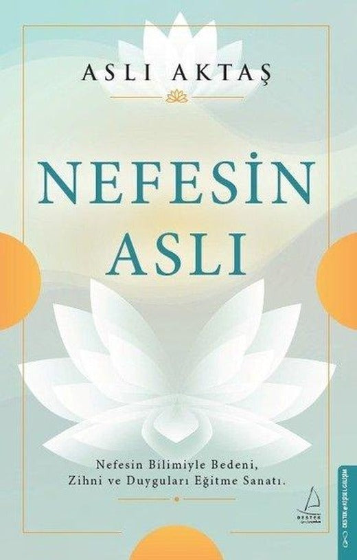 Nefesin Aslı-Nefesin Bilimiyle Bedeni Zihni ve Duyguları Eğitme Sanatı | Destek Yayınları (İnce Kapak)