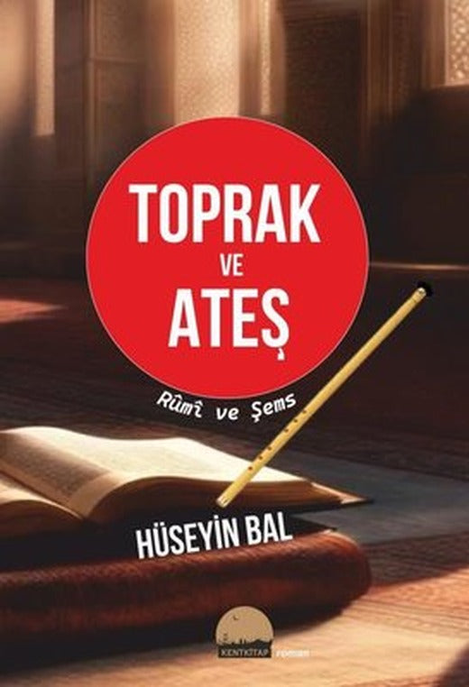Toprak ve Ateş - Rumi ve Şems | Kent Kitap