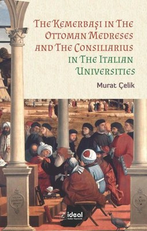 The Kemerbaşı in the Ottoman Medreses and the Consiliarius in the Italian Universities | İdeal Kültür Yayıncılık