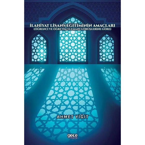 İlahiyat Lisans Eğitiminin Amaçları - Öğrenci ve Öğretim Elemanı Görüşlerine Göre | Gece Kitaplığı (İnce Kapak)