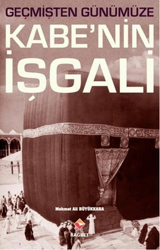 Geçmişten Günümüze Kabe’nin İşgali | Rağbet Yayınları (Ciltsiz)