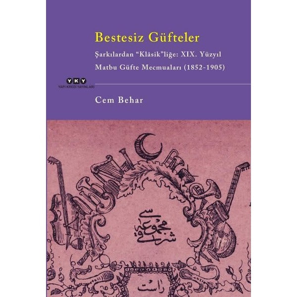 Bestesiz Güfteler: Şarkılardan Klasik'liğe: 19. Yüzyıl Matbu Güfte Mecmuaları (1852 - 1905) | Yapı Kredi Yayınları (İnce Kapak)