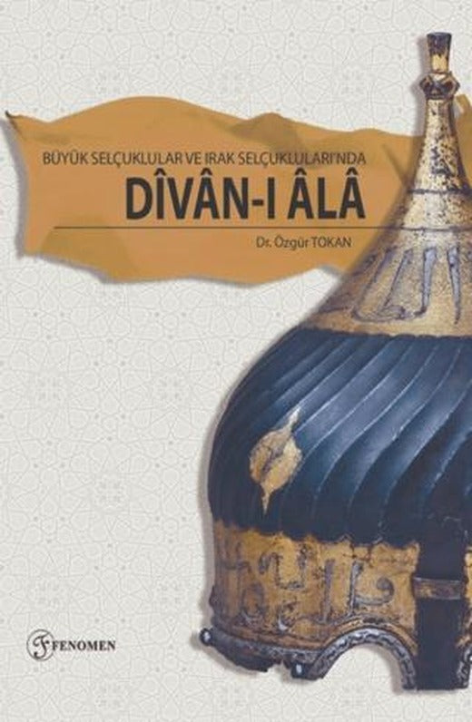 Büyük Selçuklular ve Irak Selçuklularında Divan-ı Ala | Fenomen Yayıncılık (Ciltsiz)
