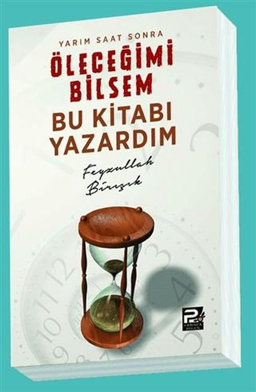 Yarım Saat Sonra Öleceğimi Bilsem Bu Kitabı Yazardım | Karınca & Polen Yayınları (Ciltsiz)