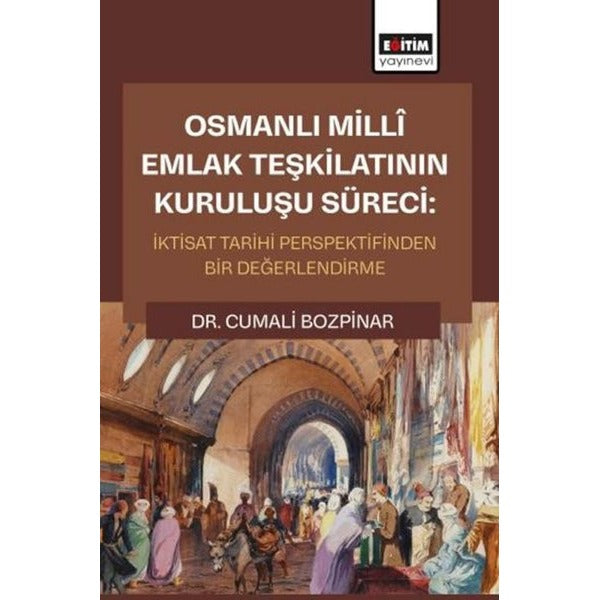 Osmanlı Milli Emlak Teşkilatının Kuruluşu Süreci: İktisat Tarihi Perspektifinden Bir Değerlendirme | Eğitim Yayınevi (İnce Kapak)