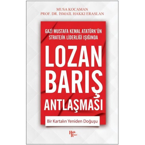 Lozan Barış Antlaşması - Bir Kartalın Yeniden Doğuşu - Gazi Mustafa Kemal Atatürk'ün Stratejik Lider | Halk Kitabevi