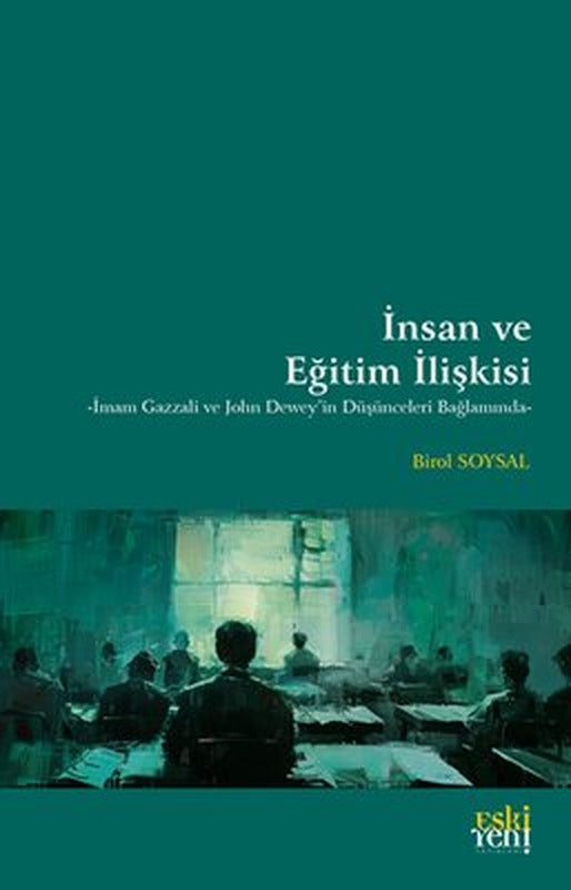 İnsan ve Eğitim İlişkisi - İmam Gazzali ve John Dewey'in Düşünceleri Bağlamında | Eskiyeni Yayınları