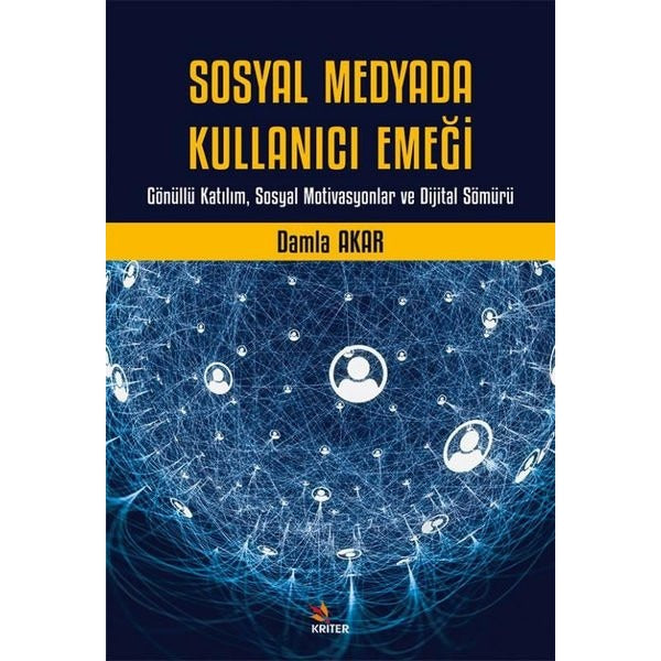 Sosyal Medyada Kullanıcı Emeği - Gönüllü Katılım Sosyal Motivasyonlar ve Dijital Sömürü | Kriter (İnce Kapak)