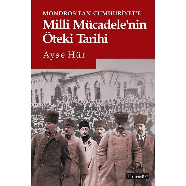 Mondros'tan Cumhuriyet'e Milli Mücadele'nin Öteki Tarihi | Literatür Yayıncılık