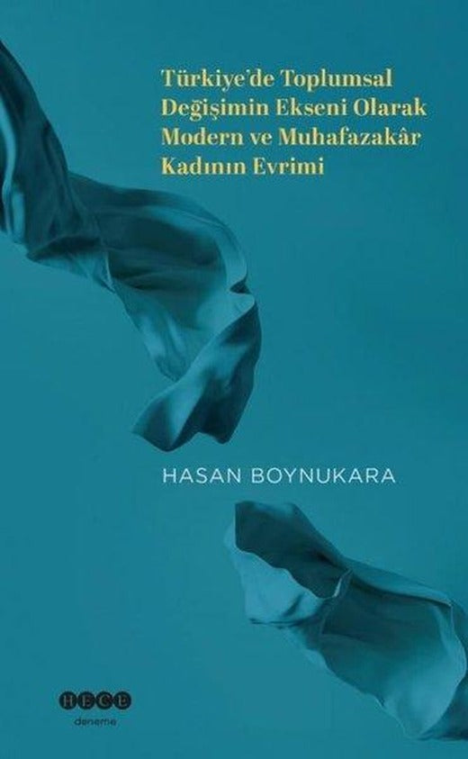 Türkiye'de Toplumsal Değişimin Ekseni Olarak Modern ve Muhafazakar Kadının Evrimi | Hece Yayınları (İnce Kapak)