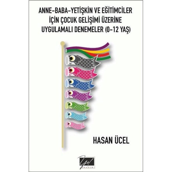 Anne - Baba - Yetişkin ve Eğitimciler İçin Çocuk Gelişimi Üzerine Uygulamalı Denemeler 0 - 12 Yaş