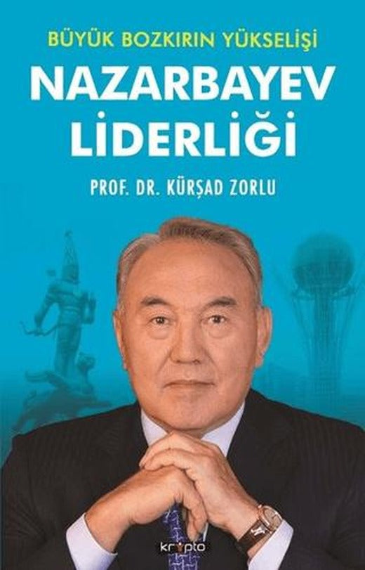 Büyük Bozkırın Yükselişi - Nazarbayev Liderliği | Kripto Basım Yayın (Ciltsiz)