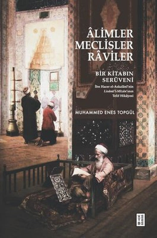 Alimler Meclisler Raviler - Bir Kitabın Serüveni | Ketebe