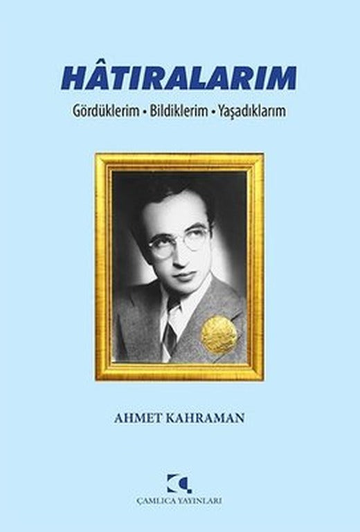Hatıralarım: Gördüklerim - Bildiklerim - Yaşadıklarım | Çamlıca Yayınları