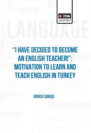 I Have Decided to Become an English Teacher: Motivation to Learn and Teach English in Turkey | Eğitim Yayınevi - Bilimsel Eserler (Ciltsiz) - Resim 1