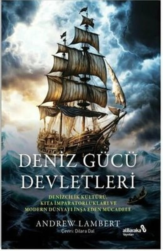 Deniz Gücü Devletleri - Denizcilik Kültürü Kıta İmparatorlukları ve Modern Dünyayı İnşa Eden Mücadele | alBaraka Yayınları (İnce Kapak)